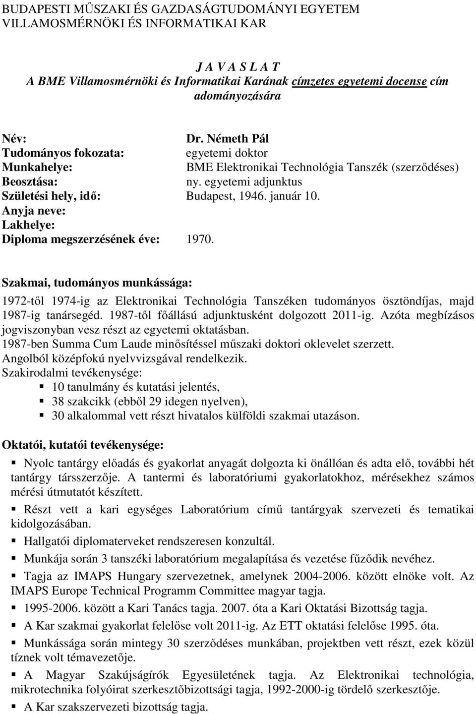 Azóta megbízásos jogviszonyban vesz részt az egyetemi oktatásban. 1987-ben Summa Cum Laude minősítéssel műszaki doktori oklevelet szerzett. Angolból középfokú nyelvvizsgával rendelkezik.