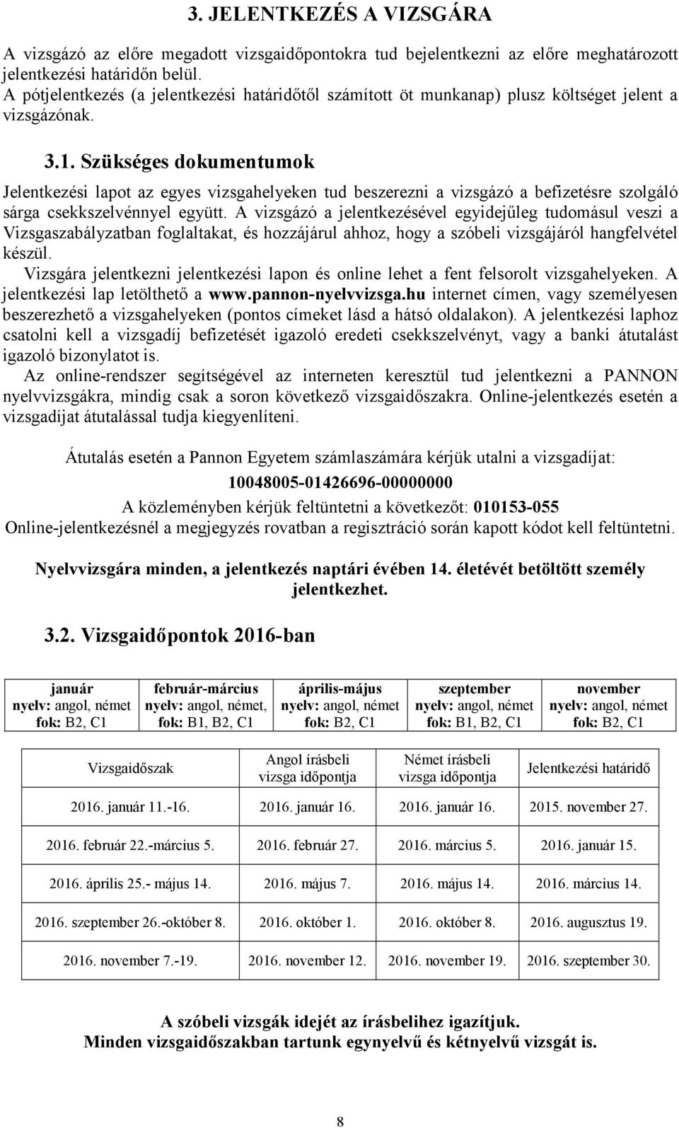 Szükséges dokumentumok Jelentkezési lapot az egyes vizsgahelyeken tud beszerezni a vizsgázó a befizetésre szolgáló sárga csekkszelvénnyel együtt.