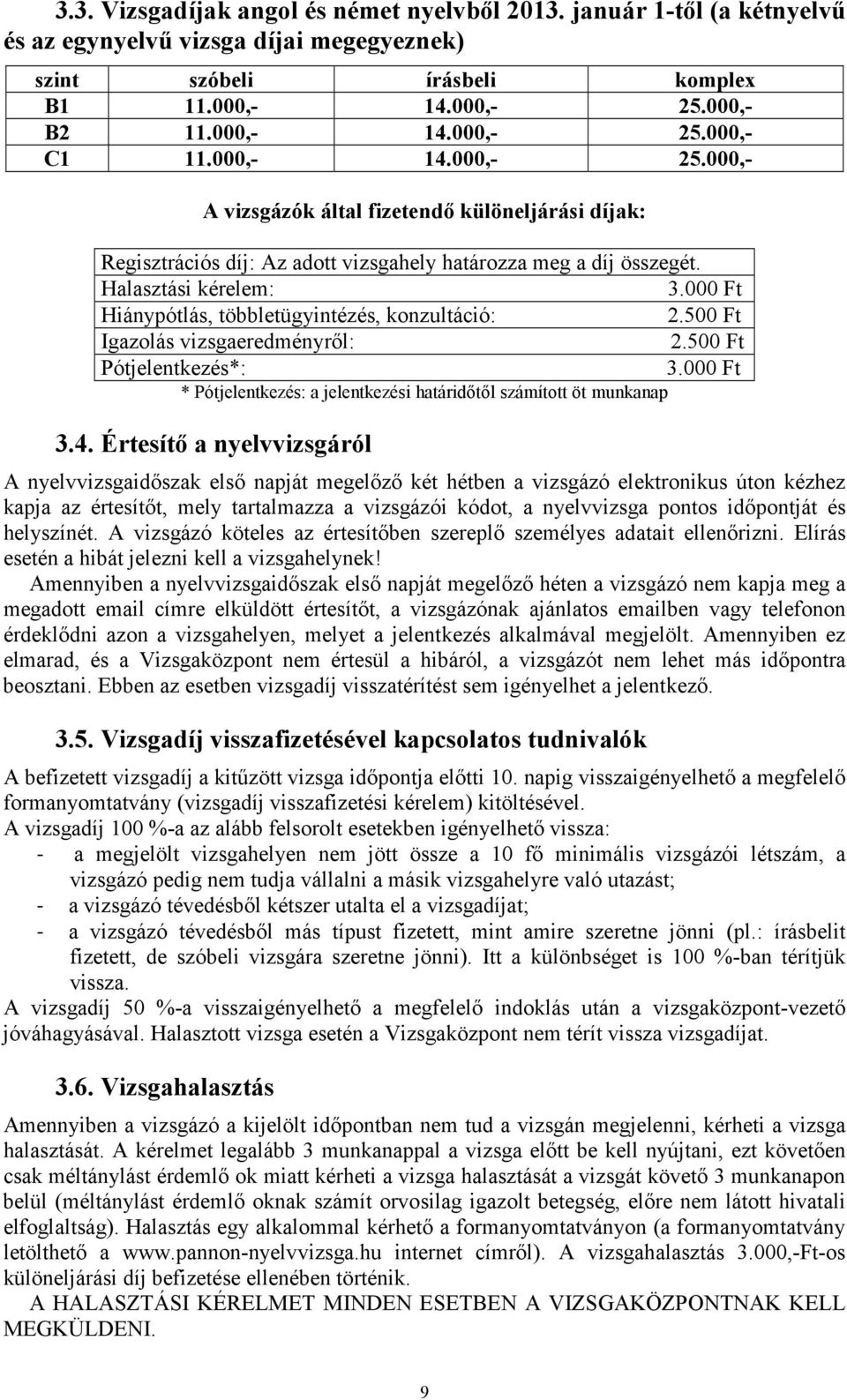 000 Ft Hiánypótlás, többletügyintézés, konzultáció: 2.500 Ft Igazolás vizsgaeredményről: 2.500 Ft Pótjelentkezés*: 3.000 Ft * Pótjelentkezés: a jelentkezési határidőtől számított öt munkanap 3.4.