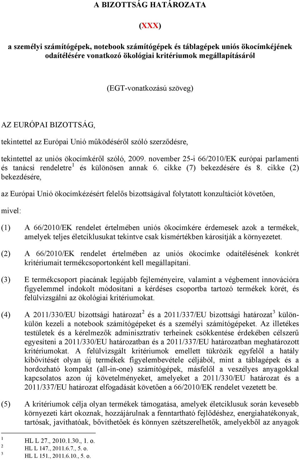 november 25-i 66/2010/EK európai parlamenti és tanácsi rendeletre 1 és különösen annak 6. cikke (7) bekezdésére és 8.