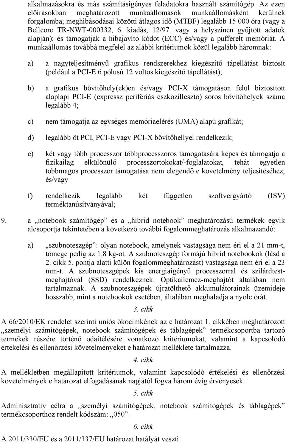 vagy a helyszínen gyűjtött adatok alapján); és támogatják a hibajavító kódot (ECC) és/vagy a pufferelt memóriát.