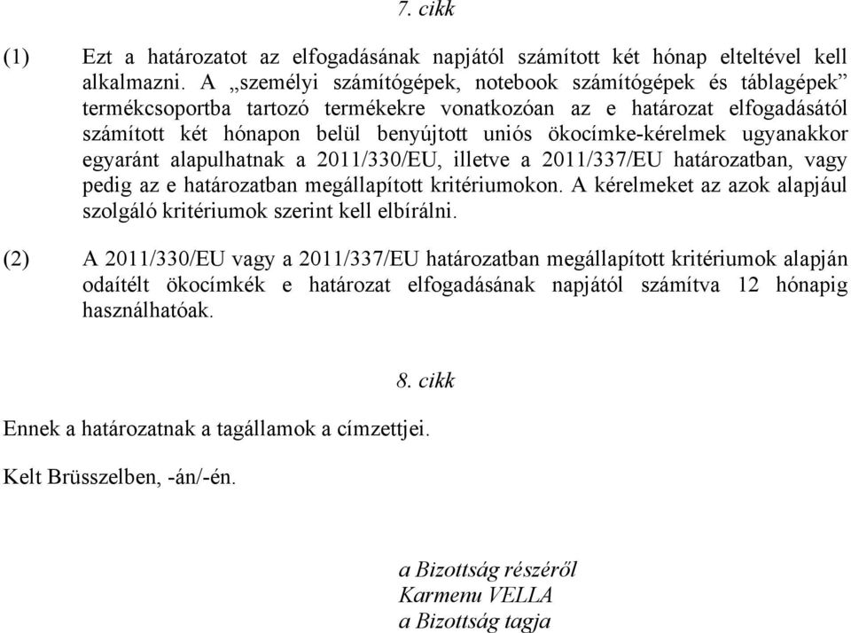 ugyanakkor egyaránt alapulhatnak a 2011/330/EU, illetve a 2011/337/EU határozatban, vagy pedig az e határozatban megállapított kritériumokon.