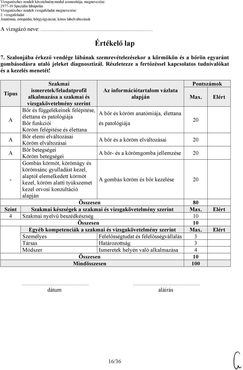 Típus Szakmai ismeretek/feladatprofil alkalmazása a szakmai és vizsgakövetelmény szerint Bőr és függelékeinek felépítése, élettana és patológiája Bőr funkciói Köröm felépítése és élettana Bőr elemi