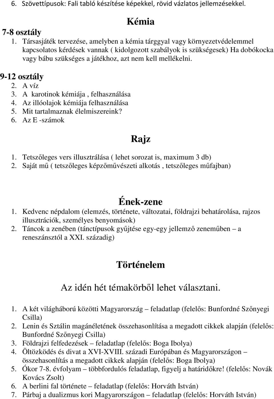 mellékelni. 9-12 osztály 2. A víz 3. A karotinok kémiája, felhasználása 4. Az illóolajok kémiája felhasználása 5. Mit tartalmaznak élelmiszereink? 6. Az E -számok Rajz 1.