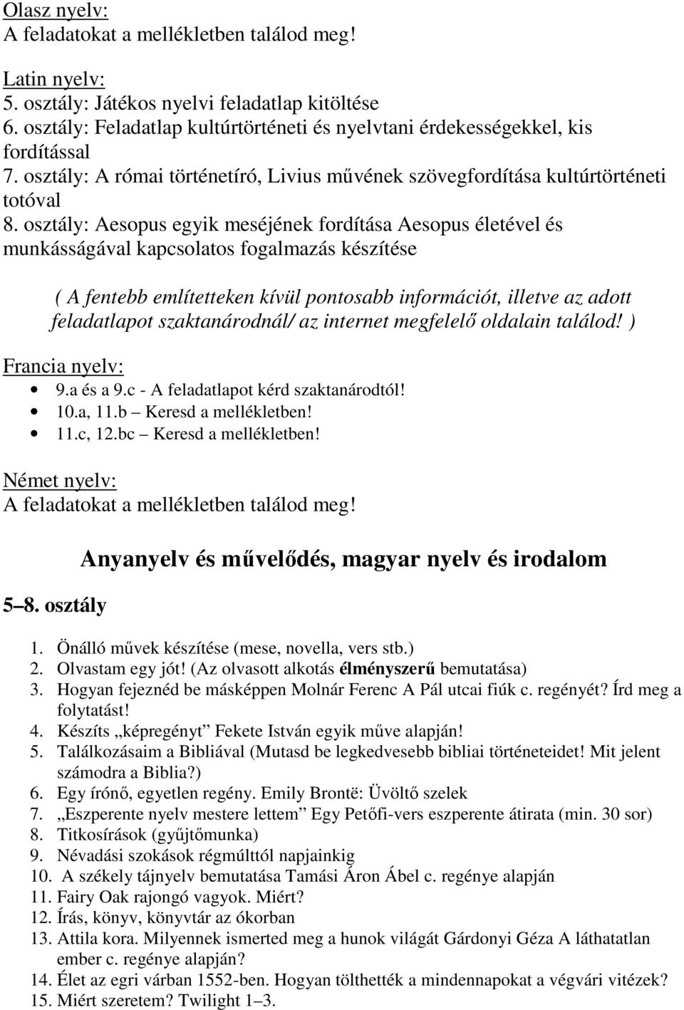 osztály: Aesopus egyik meséjének fordítása Aesopus életével és munkásságával kapcsolatos fogalmazás készítése ( A fentebb említetteken kívül pontosabb információt, illetve az adott feladatlapot