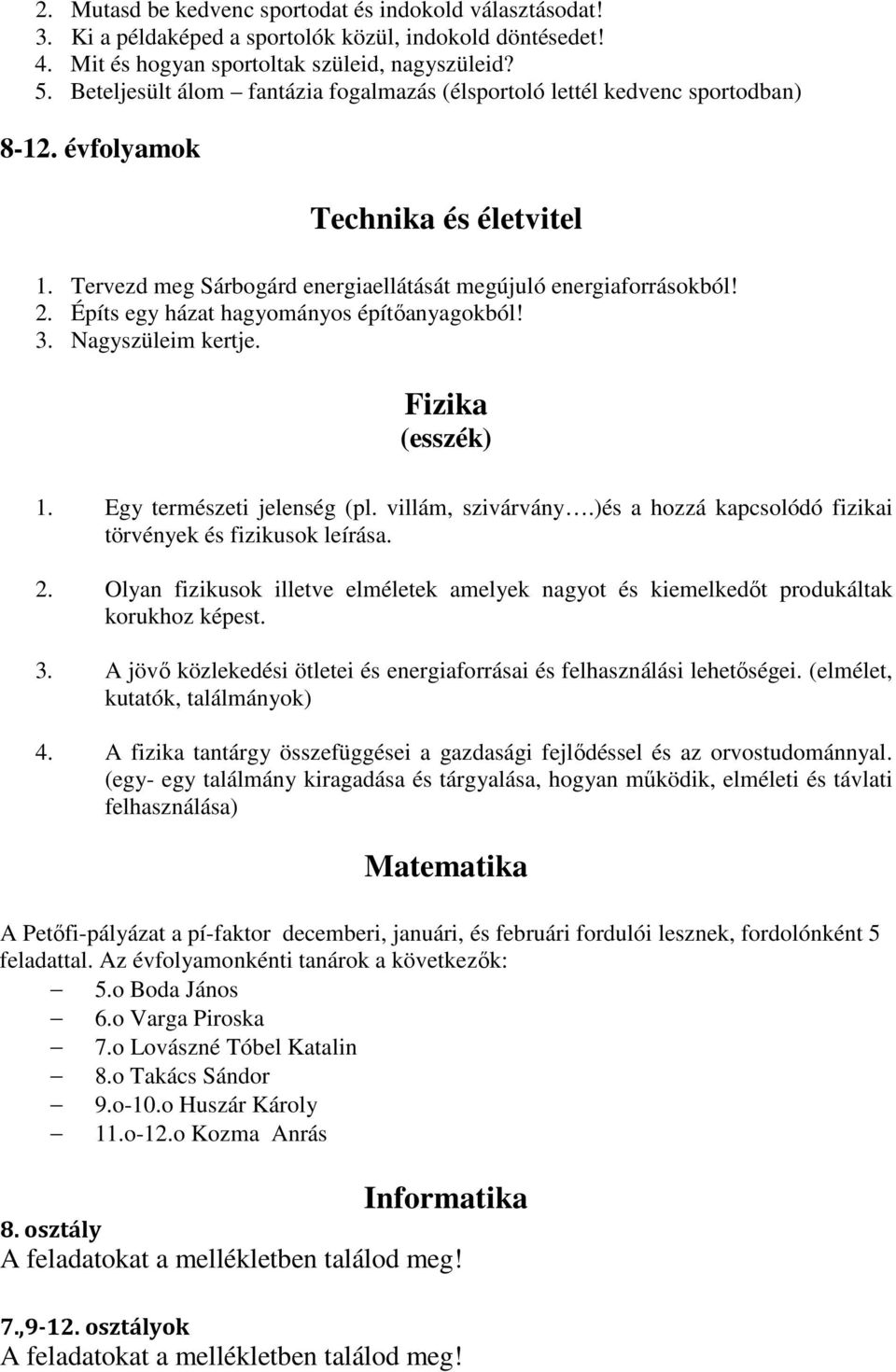 Építs egy házat hagyományos építőanyagokból! 3. Nagyszüleim kertje. Fizika (esszék) 1. Egy természeti jelenség (pl. villám, szivárvány.)és a hozzá kapcsolódó fizikai törvények és fizikusok leírása. 2.