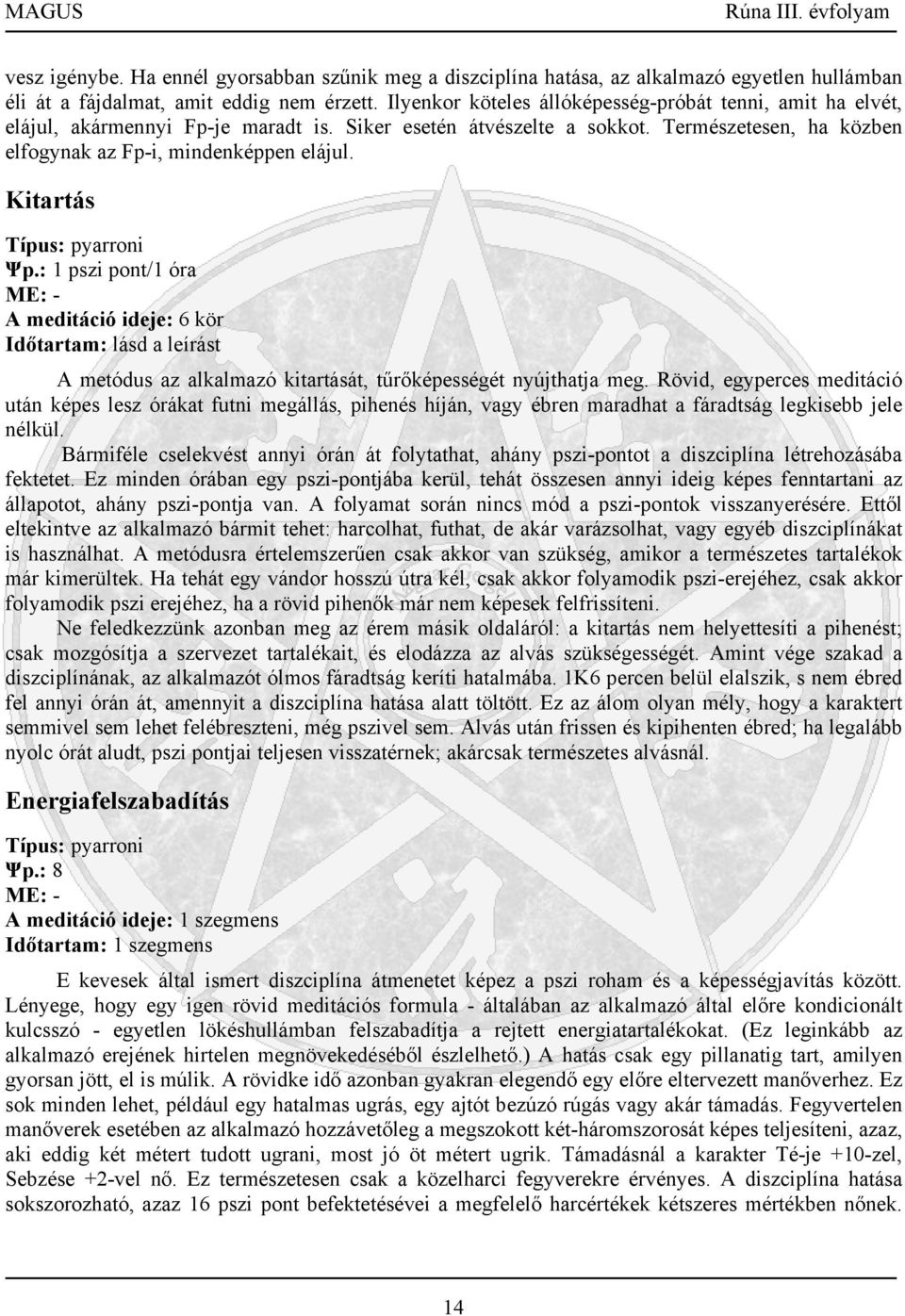 Kitartás Típus: pyarroni Ψp.: 1 pszi pont/1 óra ME: - A meditáció ideje: 6 kör Időtartam: lásd a leírást A metódus az alkalmazó kitartását, tűrőképességét nyújthatja meg.