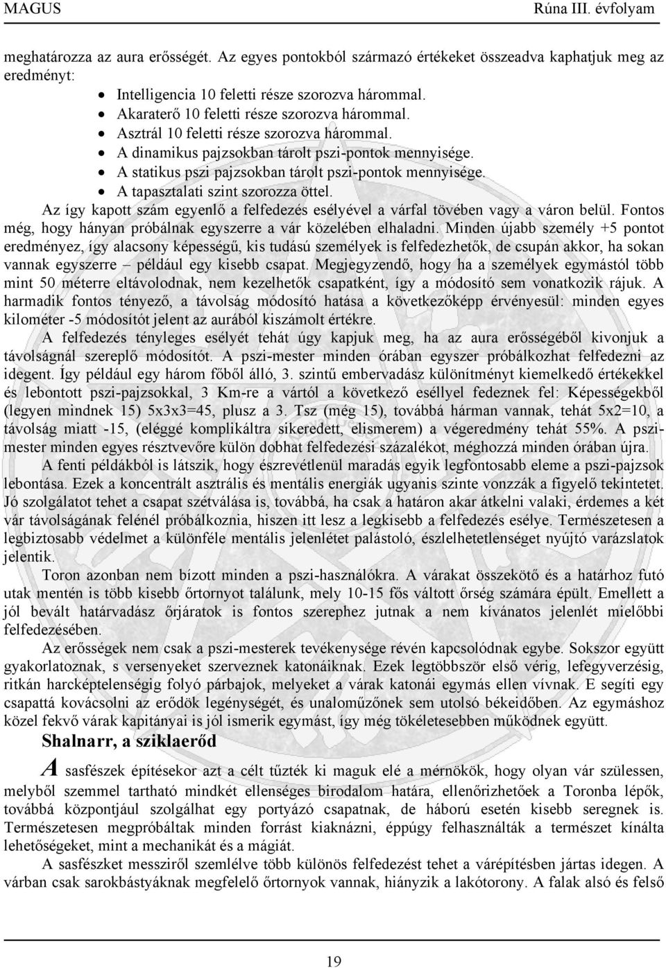 A statikus pszi pajzsokban tárolt pszi-pontok mennyisége. A tapasztalati szint szorozza öttel. Az így kapott szám egyenlő a felfedezés esélyével a várfal tövében vagy a váron belül.