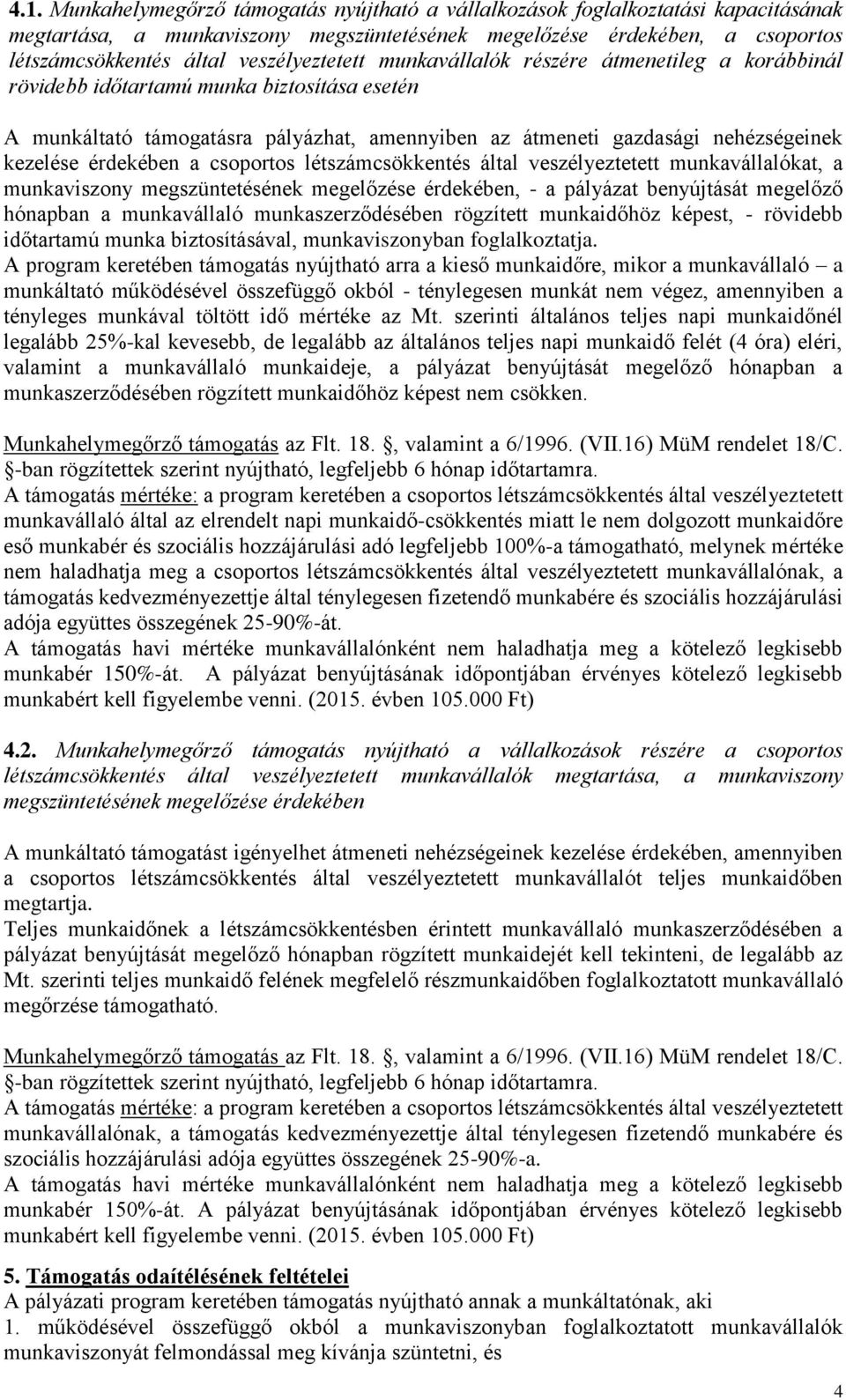 érdekében a csoportos létszámcsökkentés által veszélyeztetett munkavállalókat, a munkaviszony megszüntetésének megelőzése érdekében, - a pályázat benyújtását megelőző hónapban a munkavállaló