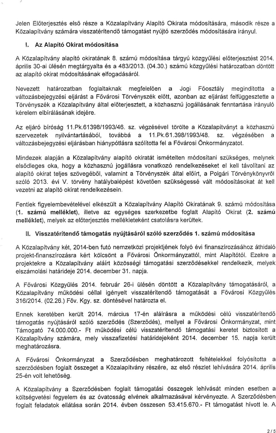 ai ülésén megtárgyalta és a 483/2013. (04.30.) számú közgyűlési határozatban döntött az alapító okirat módosításának elfogadásáról.