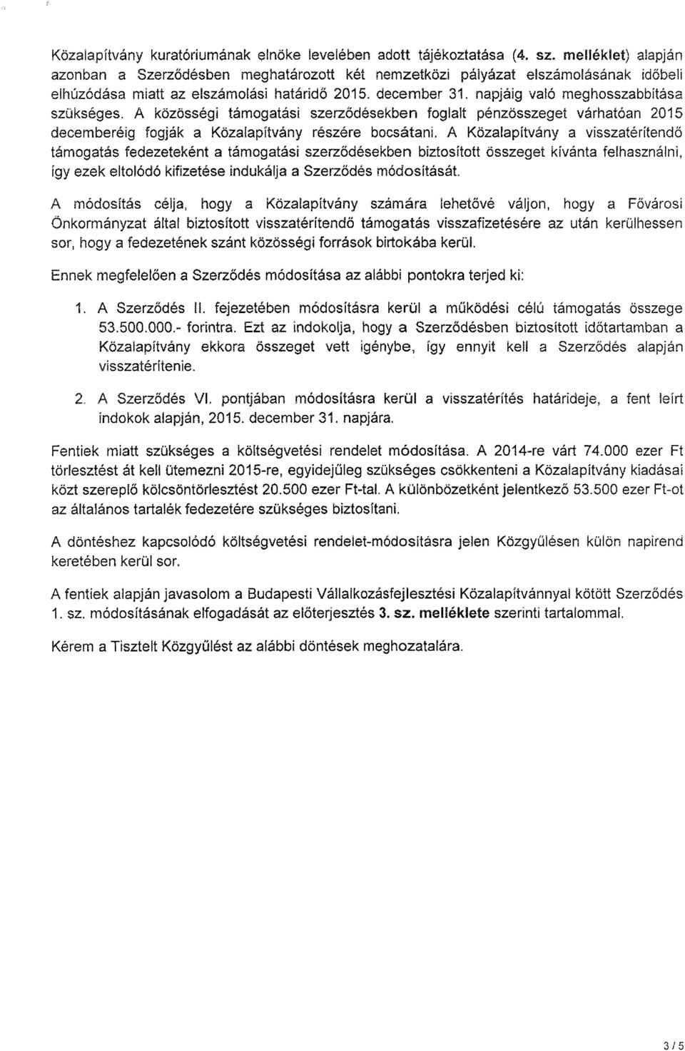 napjáig való meghosszabbítása szükséges. A közösségi támogatási szerződésekben fogialt pénzösszeget várhatóan 2015 decemberéig fogják a Közalapítvány részére bocsátani.