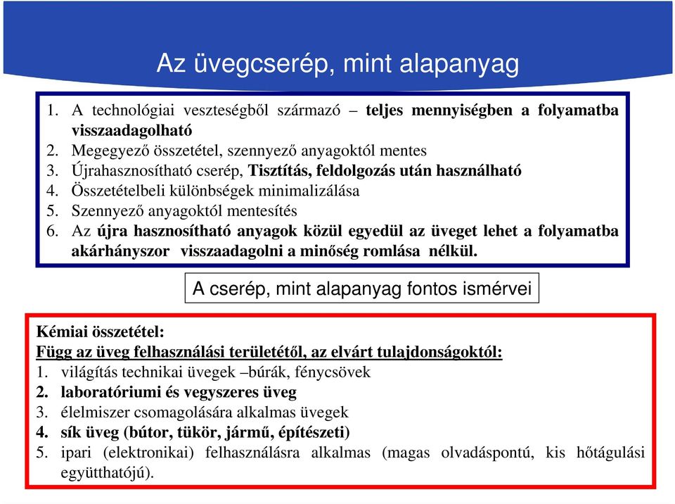 Az újra hasznosítható anyagok közül egyedül az üveget lehet a folyamatba akárhányszor visszaadagolni a minőség romlása nélkül.