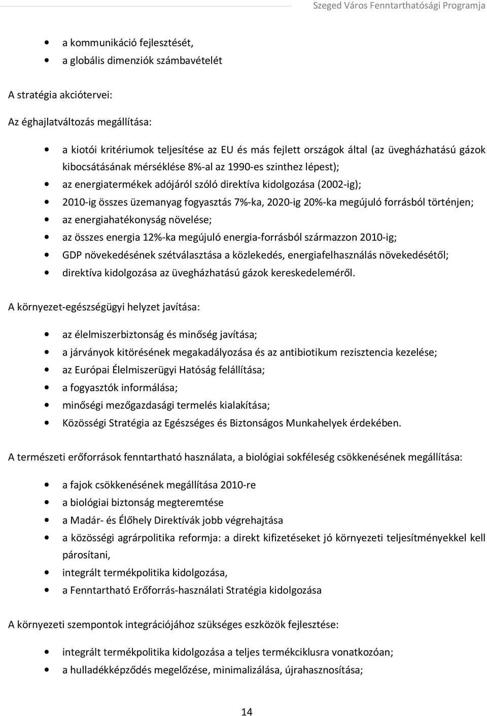 20%-ka megújuló forrásból történjen; az energiahatékonyság növelése; az összes energia 12%-ka megújuló energia-forrásból származzon 2010-ig; GDP növekedésének szétválasztása a közlekedés,