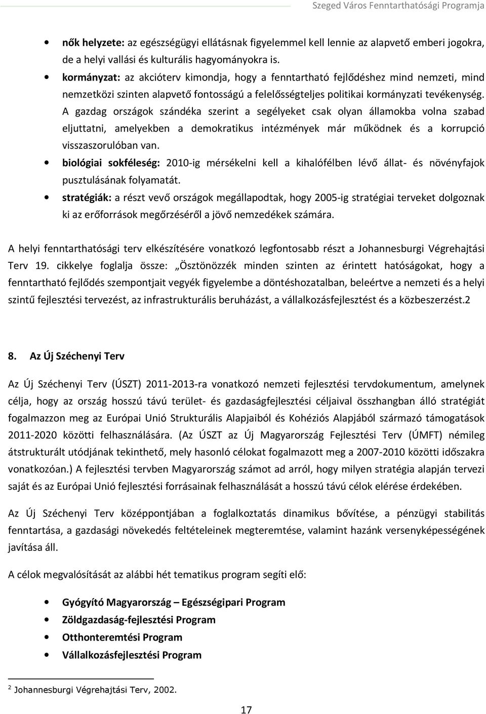 A gazdag országok szándéka szerint a segélyeket csak olyan államokba volna szabad eljuttatni, amelyekben a demokratikus intézmények már működnek és a korrupció visszaszorulóban van.