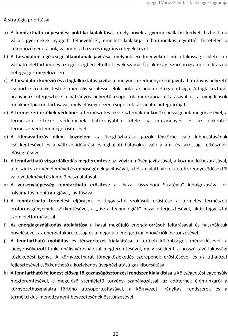 b) A társadalom egészségi állapotának javítása, melynek eredményeként nő a lakosság születéskor várható élettartama és az egészségben eltöltött évek száma.