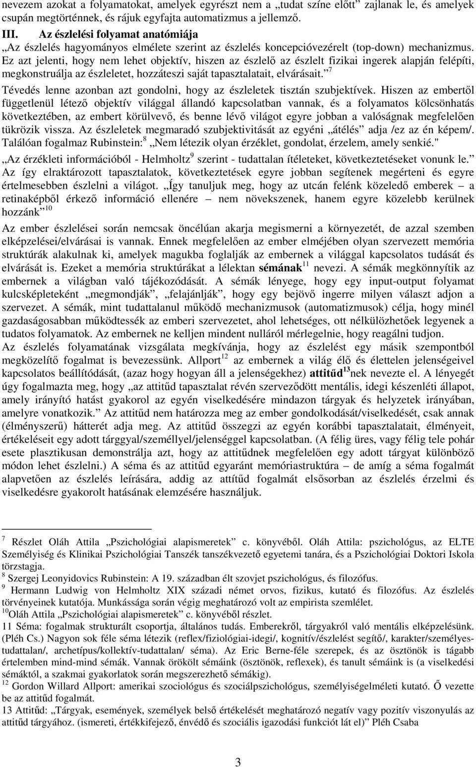 Ez azt jelenti, hogy nem lehet objektív, hiszen az észlelő az észlelt fizikai ingerek alapján felépíti, megkonstruálja az észleletet, hozzáteszi saját tapasztalatait, elvárásait.