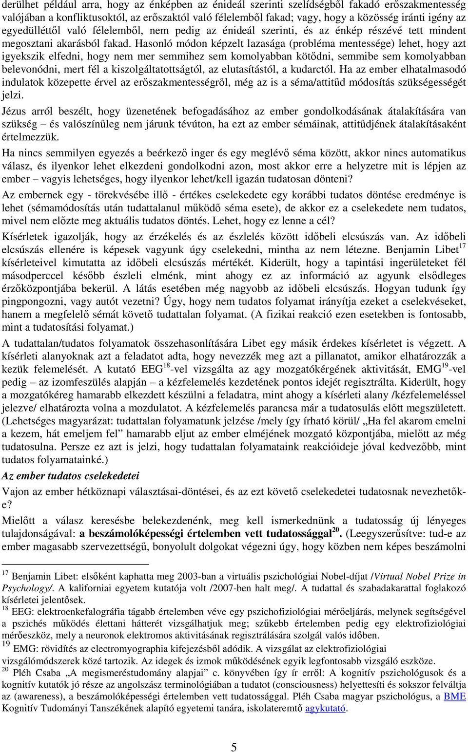 Hasonló módon képzelt lazasága (probléma mentessége) lehet, hogy azt igyekszik elfedni, hogy nem mer semmihez sem komolyabban kötődni, semmibe sem komolyabban belevonódni, mert fél a