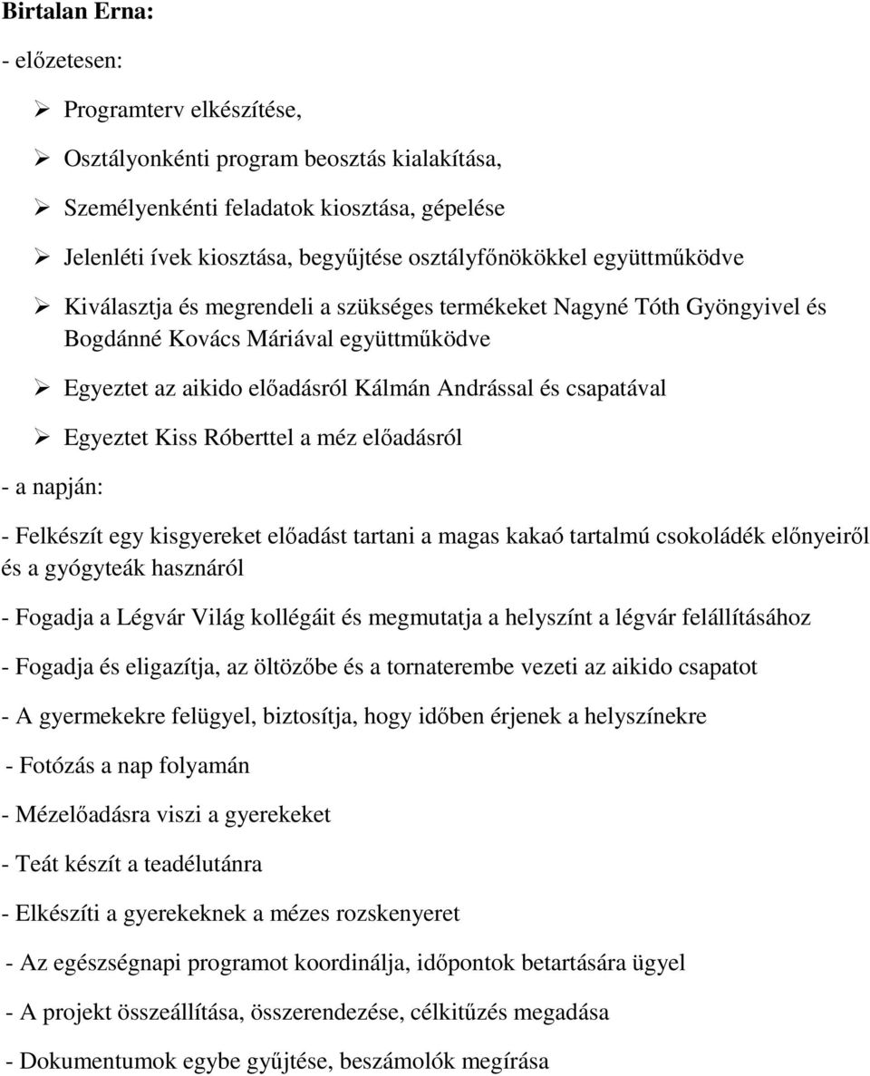 Kiss Róberttel a méz előadásról - a napján: - Felkészít egy kisgyereket előadást tartani a magas kakaó tartalmú csokoládék előnyeiről és a gyógyteák hasznáról - Fogadja a Légvár Világ kollégáit és