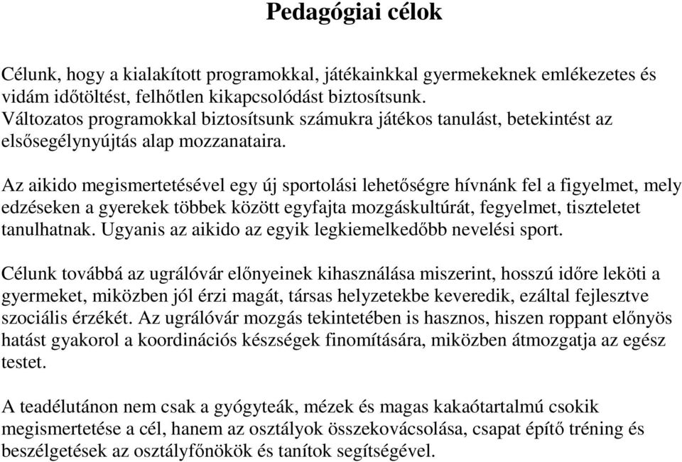 Az aikido megismertetésével egy új sportolási lehetőségre hívnánk fel a figyelmet, mely edzéseken a gyerekek többek között egyfajta mozgáskultúrát, fegyelmet, tiszteletet tanulhatnak.