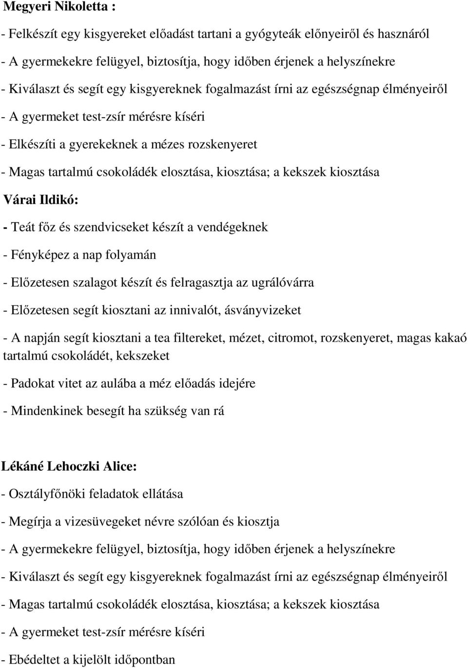 vendégeknek - Fényképez a nap folyamán - Előzetesen szalagot készít és felragasztja az ugrálóvárra - Előzetesen segít kiosztani az innivalót, ásványvizeket - A napján segít kiosztani a tea