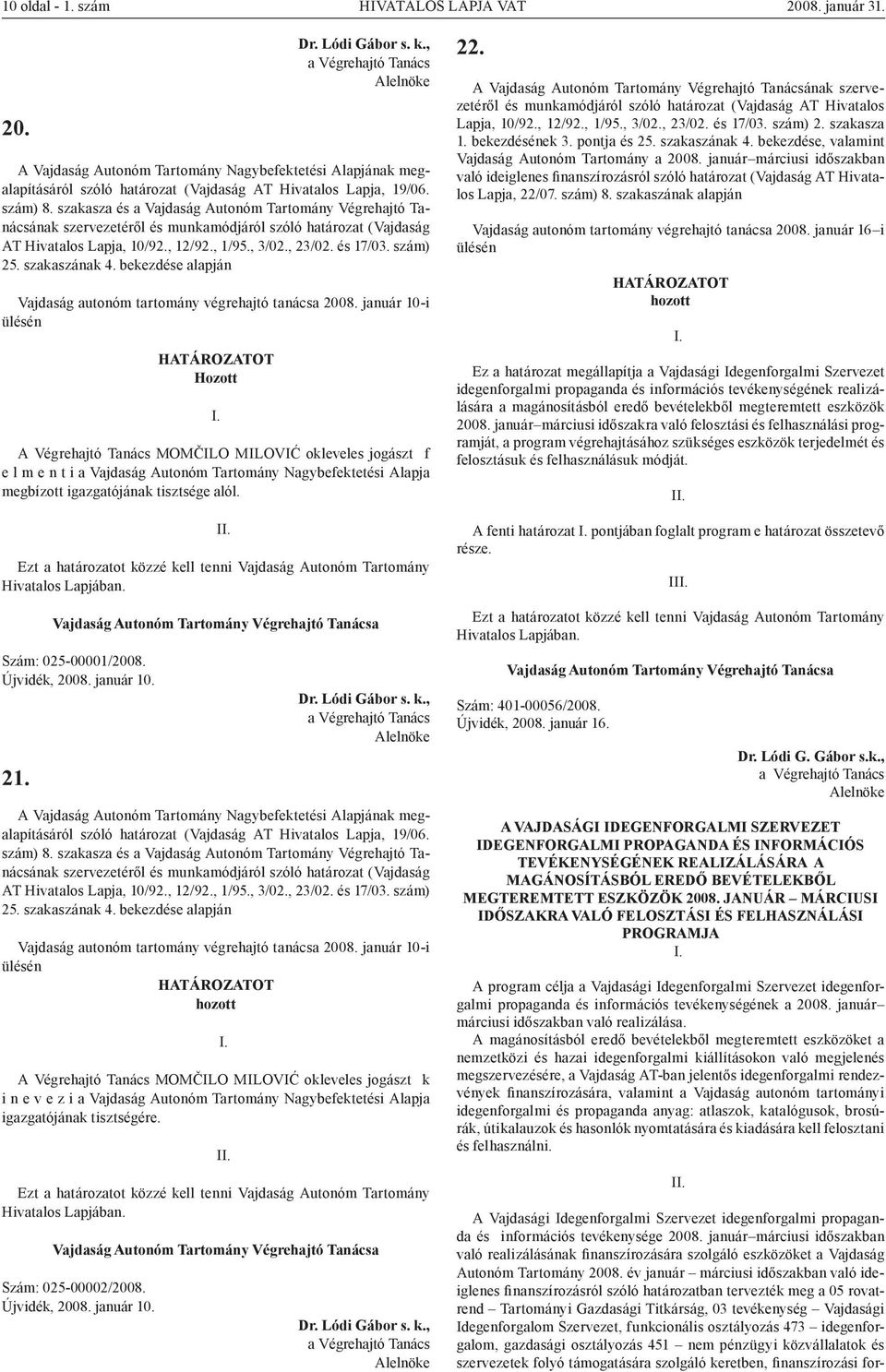 szakasza és a Vajdaság Autonóm Tartomány Végrehajtó Tanácsának szervezetéről és munkamódjáról szóló határozat (Vajdaság AT Hivatalos Lapja, 10/92., 12/92., 1/95., 3/02., 23/02. és 17/03. szám) 25.