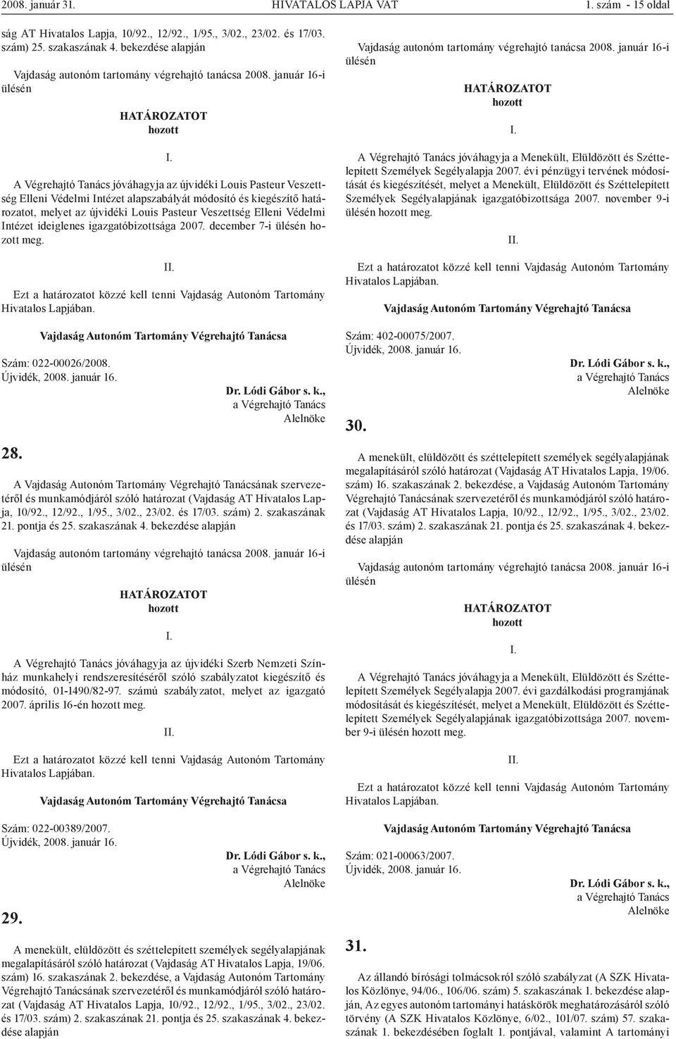 január 16-i ülésén ott A Végrehajtó Tanács jóváhagyja az újvidéki Louis Pasteur Veszettség Elleni Védelmi Intézet alapszabályát módosító és kiegészítő határozatot, melyet az újvidéki Louis Pasteur