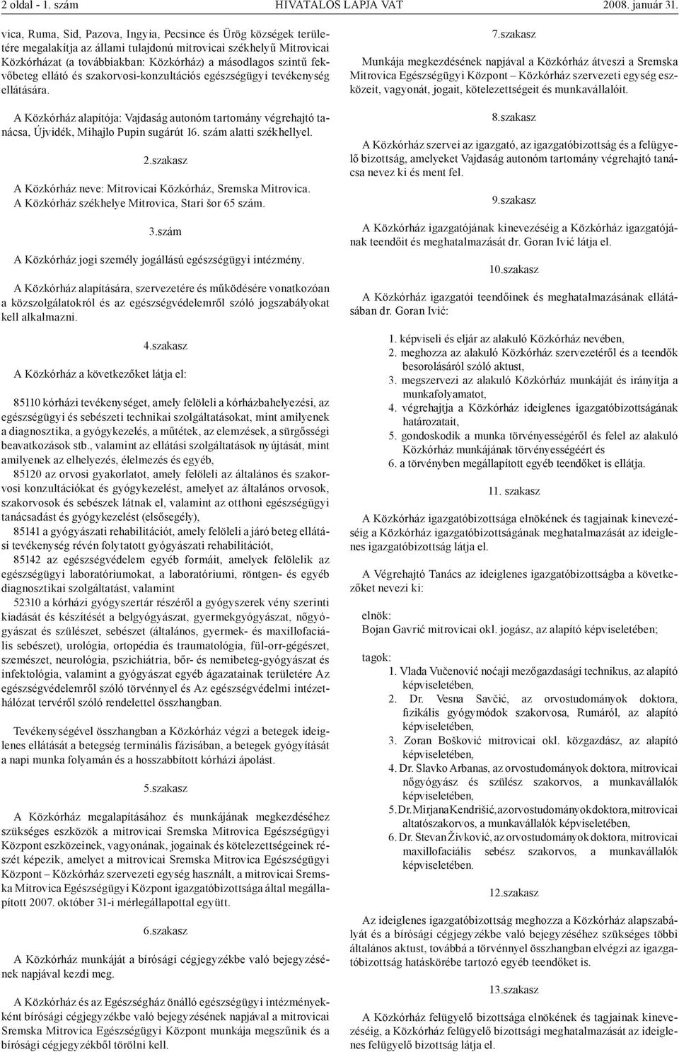 fekvőbeteg ellátó és szakorvosi-konzultációs egészségügyi tevékenység ellátására. A Közkórház alapítója: Vajdaság autonóm tartomány végrehajtó tanácsa, Újvidék, Mihajlo Pupin sugárút 16.