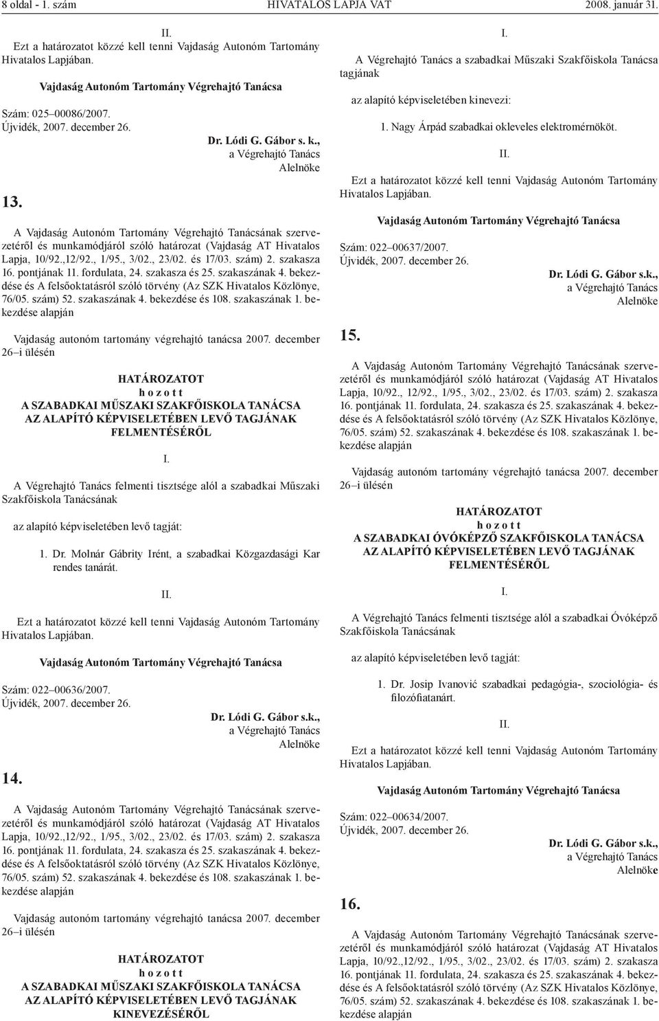 bekezdése és A felsőoktatásról szóló törvény (Az SZK Hivatalos Közlönye, 76/05. szám) 52. szakaszának 4. bekezdése és 108. szakaszának 1.