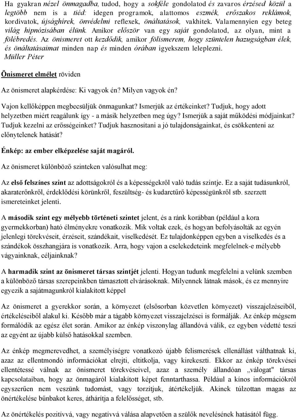 Az önismeret ott kezdődik, amikor fölismerem, hogy szüntelen hazugságban élek, és önáltatásaimat minden nap és minden órában igyekszem leleplezni.