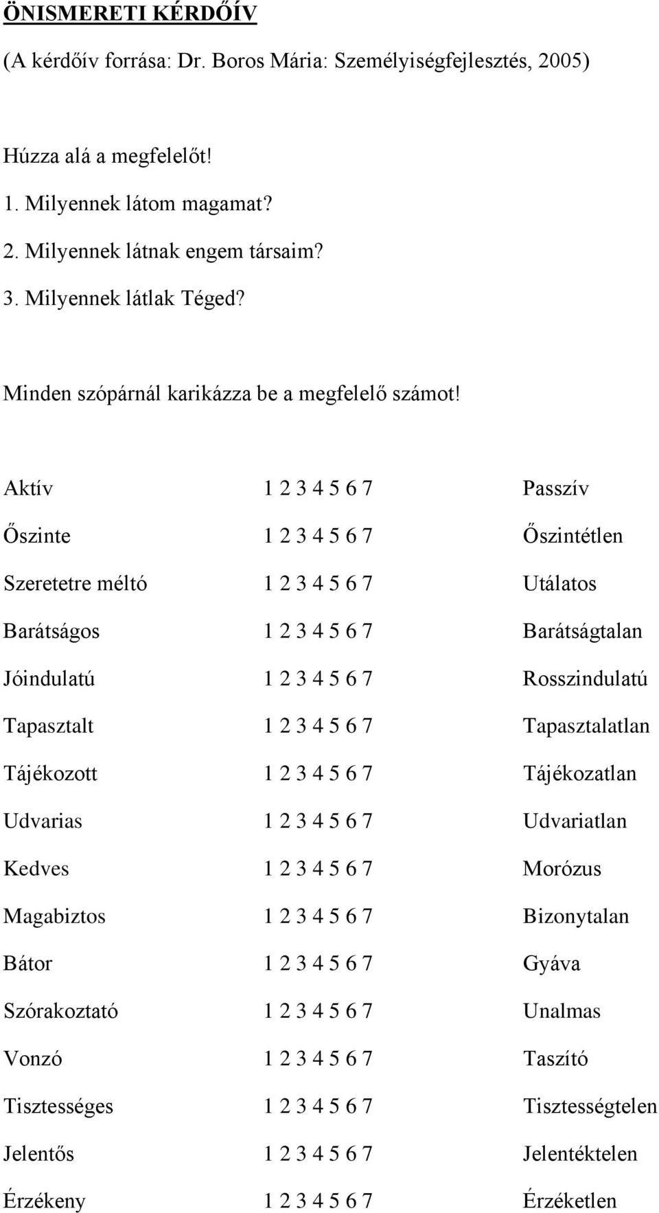 Aktív 1 2 3 4 5 6 7 Passzív Őszinte 1 2 3 4 5 6 7 Őszintétlen Szeretetre méltó 1 2 3 4 5 6 7 Utálatos Barátságos 1 2 3 4 5 6 7 Barátságtalan Jóindulatú 1 2 3 4 5 6 7 Rosszindulatú Tapasztalt 1 2 3 4