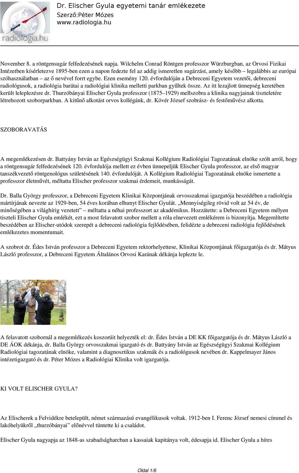 szóhasználatban az ő nevével forrt egybe. Ezen esemény 120. évfordulóján a Debreceni Egyetem vezetői, debreceni radiológusok, a radiológia barátai a radiológiai klinika melletti parkban gyűltek össze.