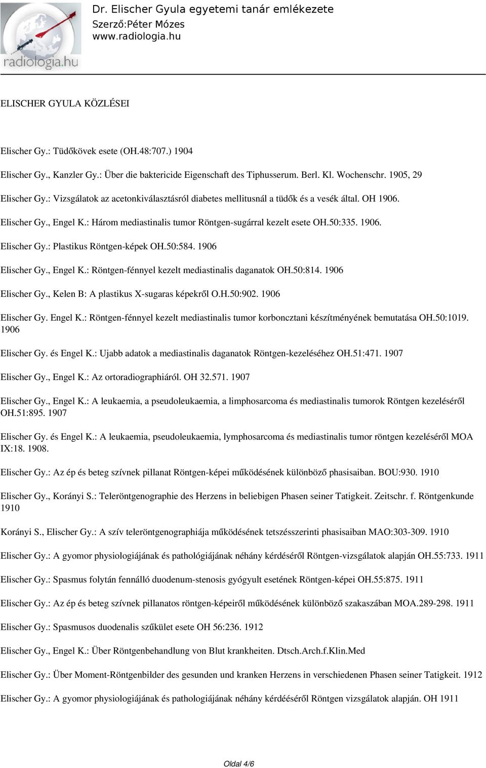 50:584. 1906 Elischer Gy., Engel K.: Röntgen-fénnyel kezelt mediastinalis daganatok OH.50:814. 1906 Elischer Gy., Kelen B: A plastikus X-sugaras képekről O.H.50:902. 1906 Elischer Gy. Engel K.: Röntgen-fénnyel kezelt mediastinalis tumor korboncztani készítményének bemutatása OH.