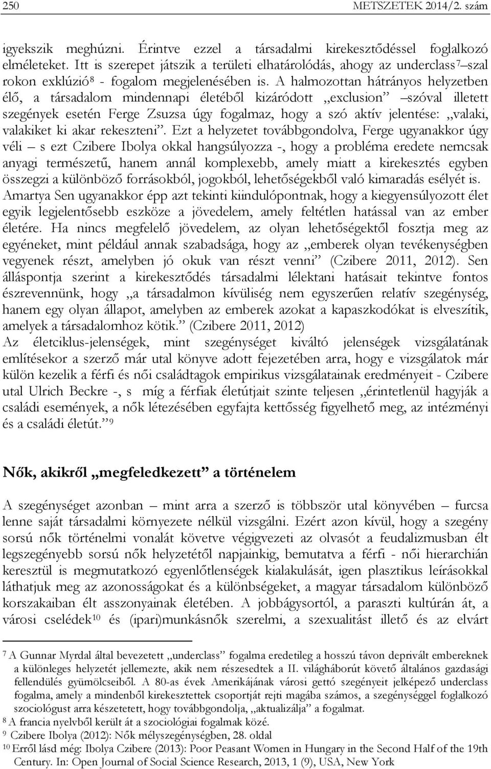 A halmozottan hátrányos helyzetben élő, a társadalom mindennapi életéből kizáródott exclusion szóval illetett szegények esetén Ferge Zsuzsa úgy fogalmaz, hogy a szó aktív jelentése: valaki, valakiket