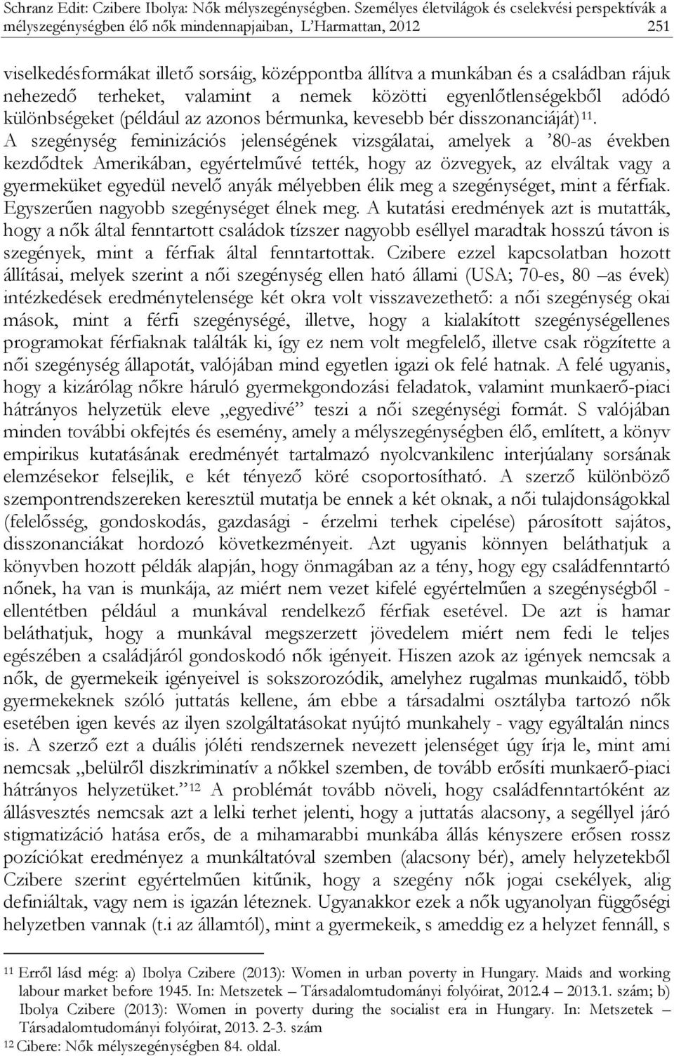 rájuk nehezedő terheket, valamint a nemek közötti egyenlőtlenségekből adódó különbségeket (például az azonos bérmunka, kevesebb bér disszonanciáját) 11.