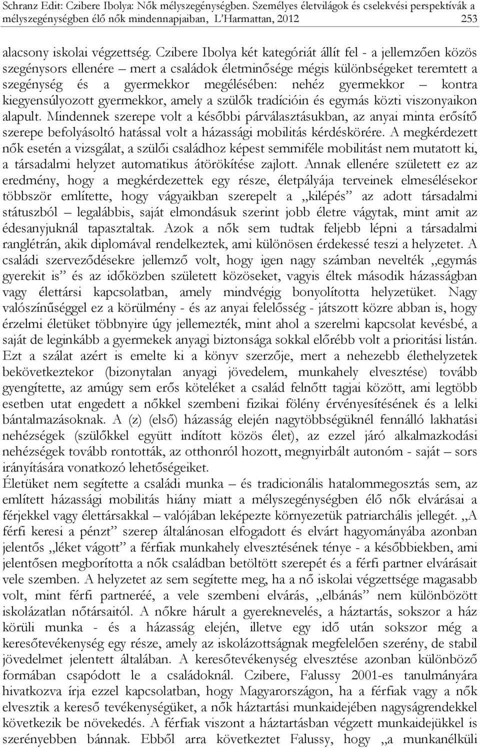 kontra kiegyensúlyozott gyermekkor, amely a szülők tradícióin és egymás közti viszonyaikon alapult.