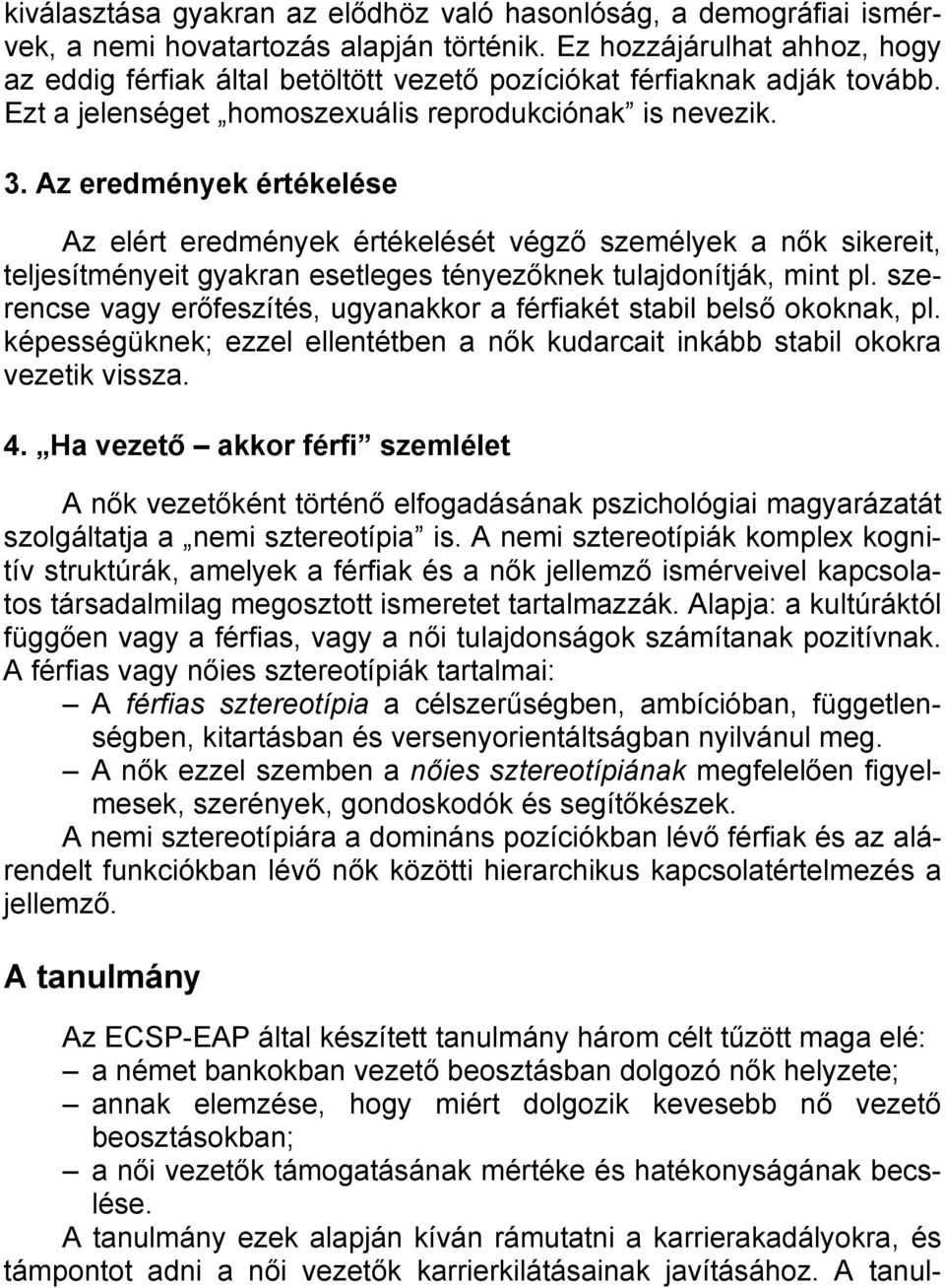 Az eredmények értékelése Az elért eredmények értékelését végző személyek a nők sikereit, teljesítményeit gyakran esetleges tényezőknek tulajdonítják, mint pl.