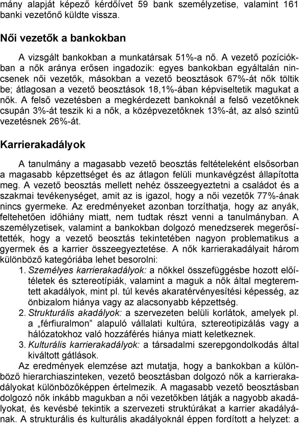 képviseltetik magukat a nők. A felső vezetésben a megkérdezett bankoknál a felső vezetőknek csupán 3%-át teszik ki a nők, a középvezetőknek 13%-át, az alsó szintű vezetésnek 26%-át.