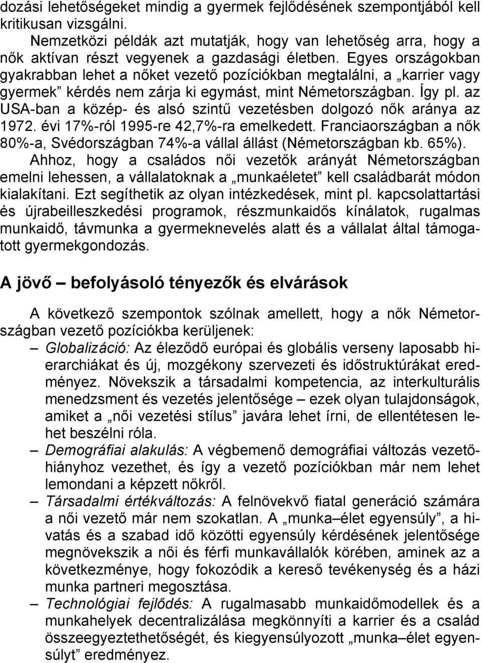 Egyes országokban gyakrabban lehet a nőket vezető pozíciókban megtalálni, a karrier vagy gyermek kérdés nem zárja ki egymást, mint Németországban. Így pl.