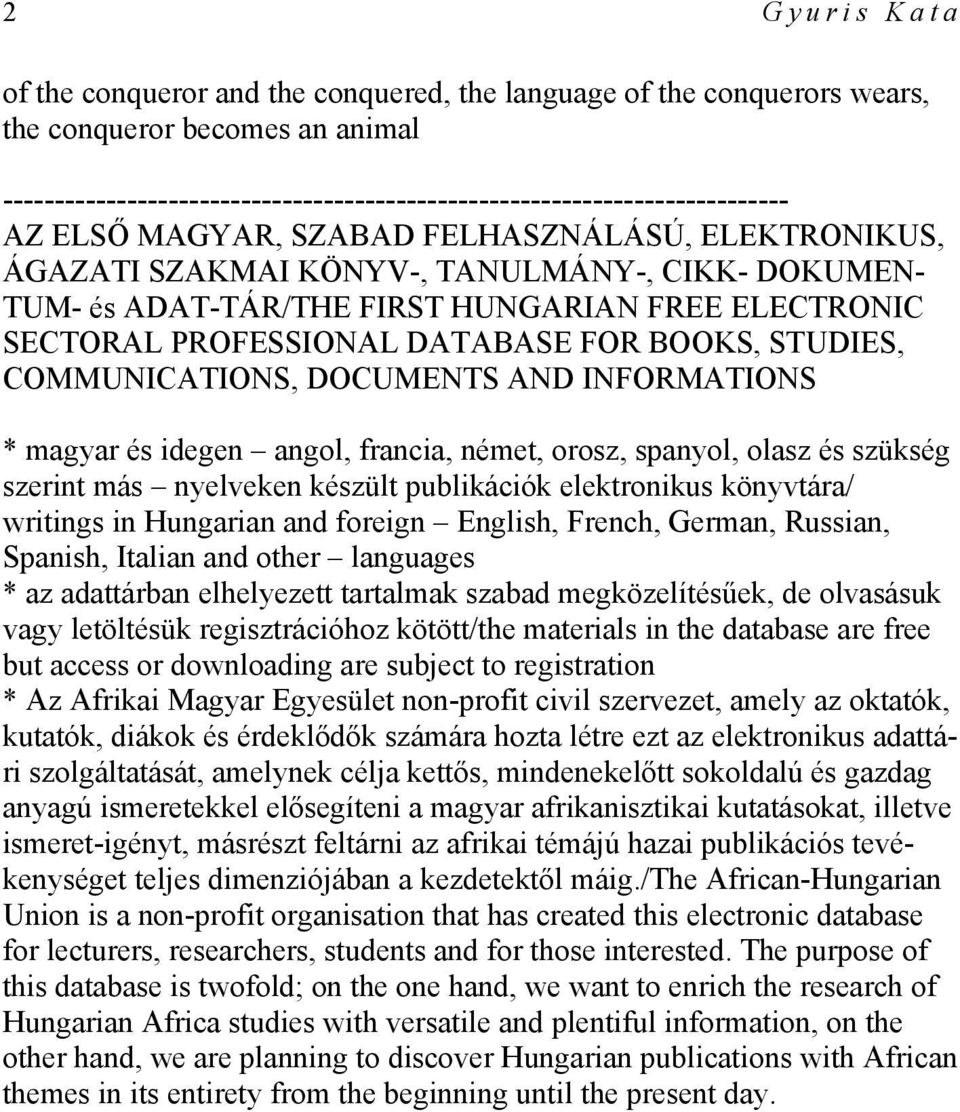 STUDIES, COMMUNICATIONS, DOCUMENTS AND INFORMATIONS * magyar és idegen angol, francia, német, orosz, spanyol, olasz és szükség szerint más nyelveken készült publikációk elektronikus könyvtára/