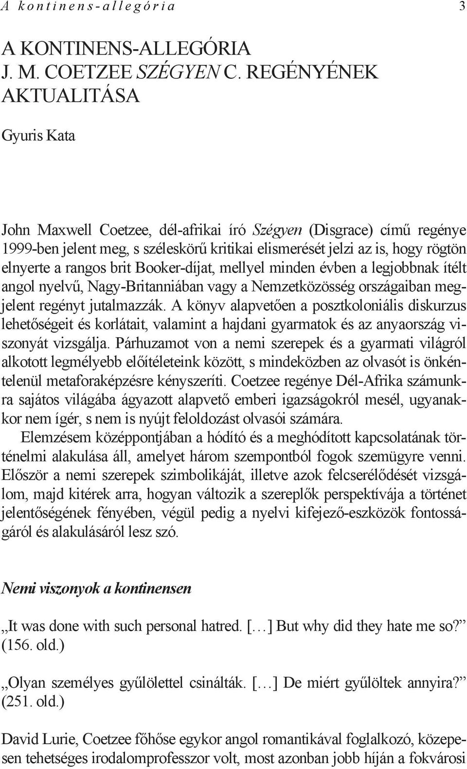 rangos brit Booker-díjat, mellyel minden évben a legjobbnak ítélt angol nyelvű, Nagy-Britanniában vagy a Nemzetközösség országaiban megjelent regényt jutalmazzák.