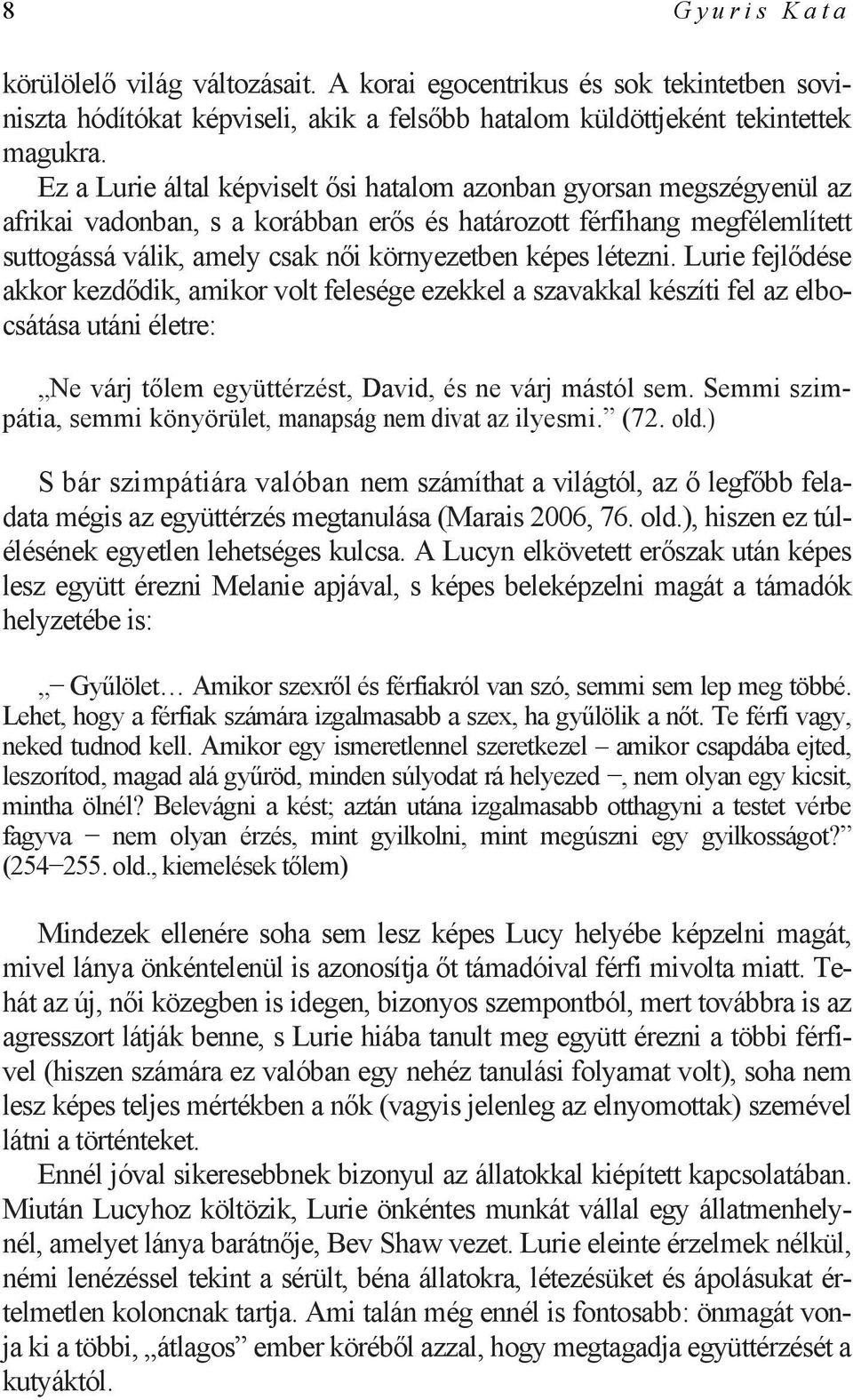 létezni. Lurie fejlődése akkor kezdődik, amikor volt felesége ezekkel a szavakkal készíti fel az elbocsátása utáni életre: Ne várj tőlem együttérzést, David, és ne várj mástól sem.