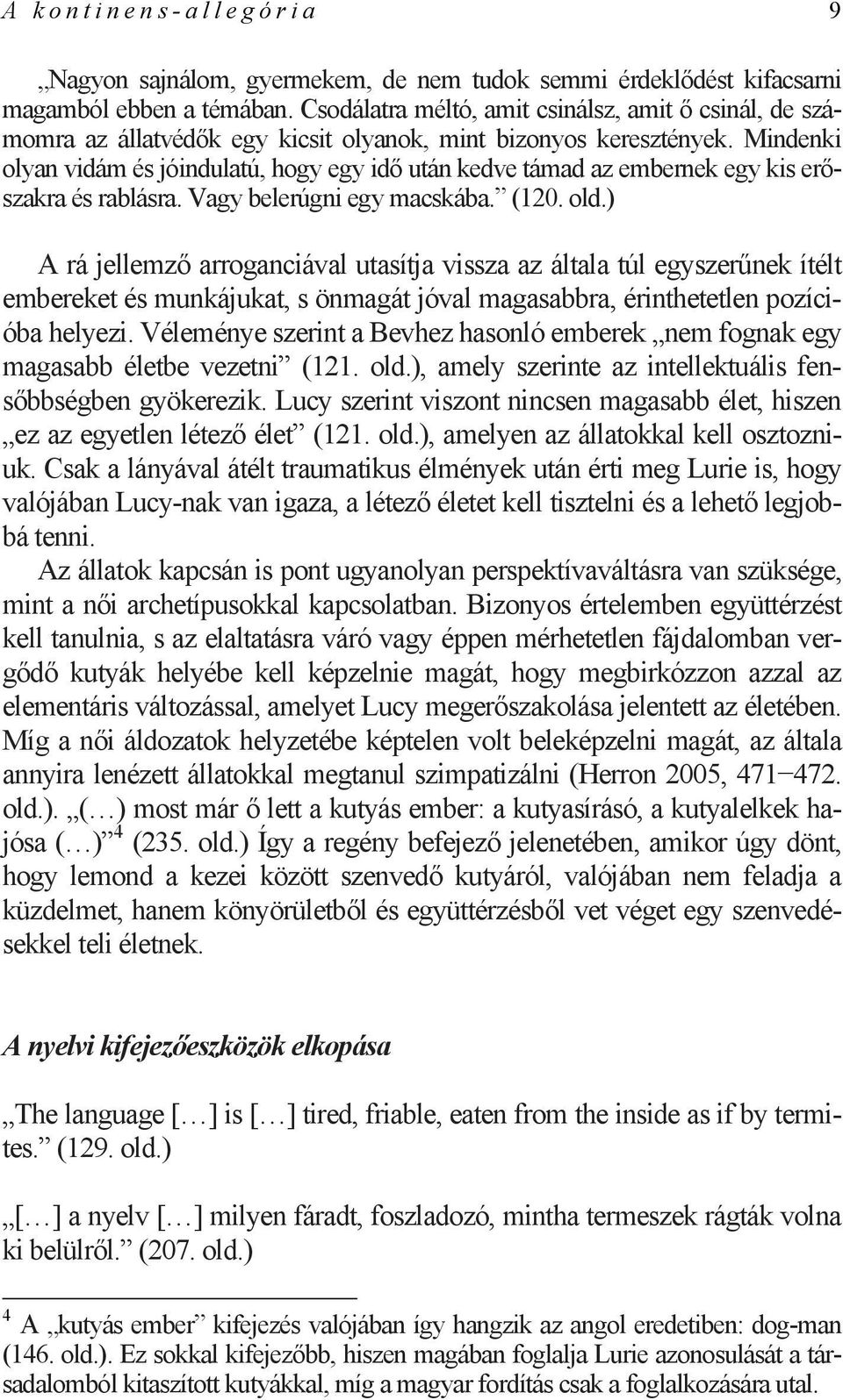 Mindenki olyan vidám és jóindulatú, hogy egy idő után kedve támad az embernek egy kis erőszakra és rablásra. Vagy belerúgni egy macskába. (120. old.