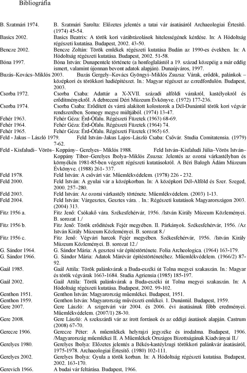 Bencze Zoltán: Török emlékek régészeti kutatása Budán az 1990-es években. In: A Hódoltság régészeti kutatása. Budapest, 2002. 51-58. Bóna 1997.
