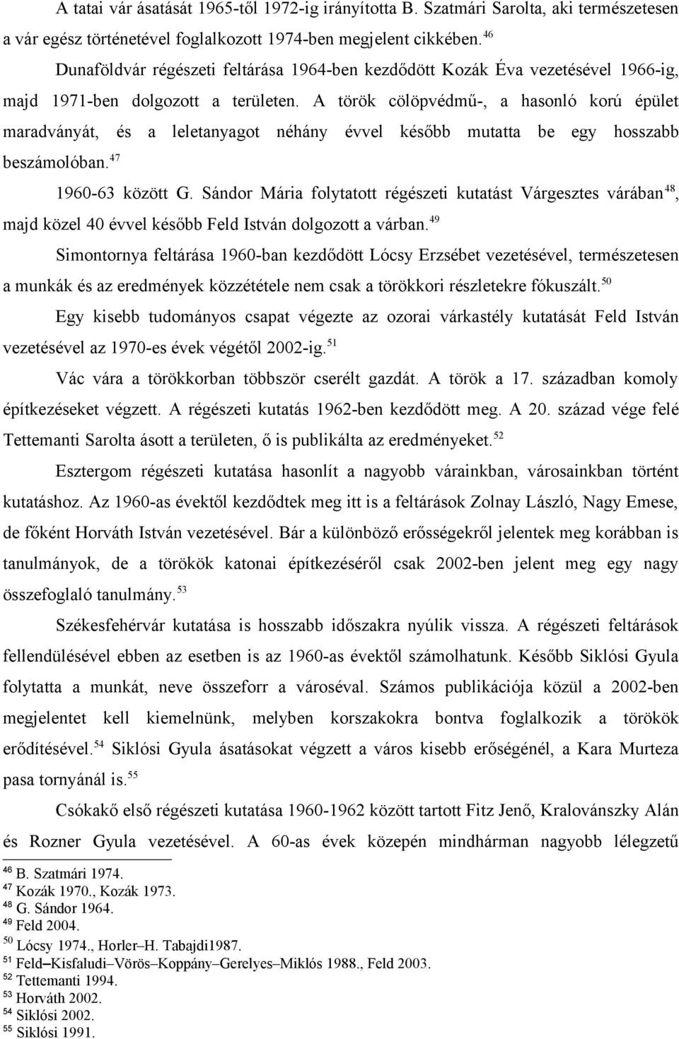 A török cölöpvédmű-, a hasonló korú épület maradványát, és a leletanyagot néhány évvel később mutatta be egy hosszabb beszámolóban. 47 1960-63 között G.