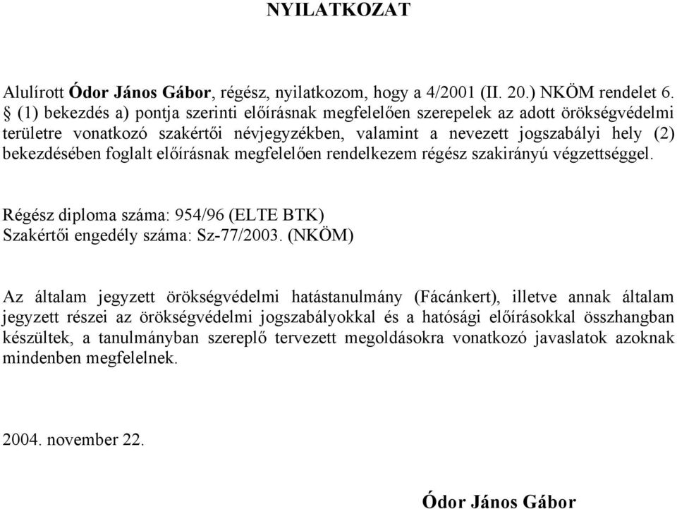 fogllt előírásnk megfelelően rendelkezem régész szkirányú végzettséggel. Régész diplom szám: 954/96 (ETE BTK) Szkértői engedély szám: Sz-77/2003.