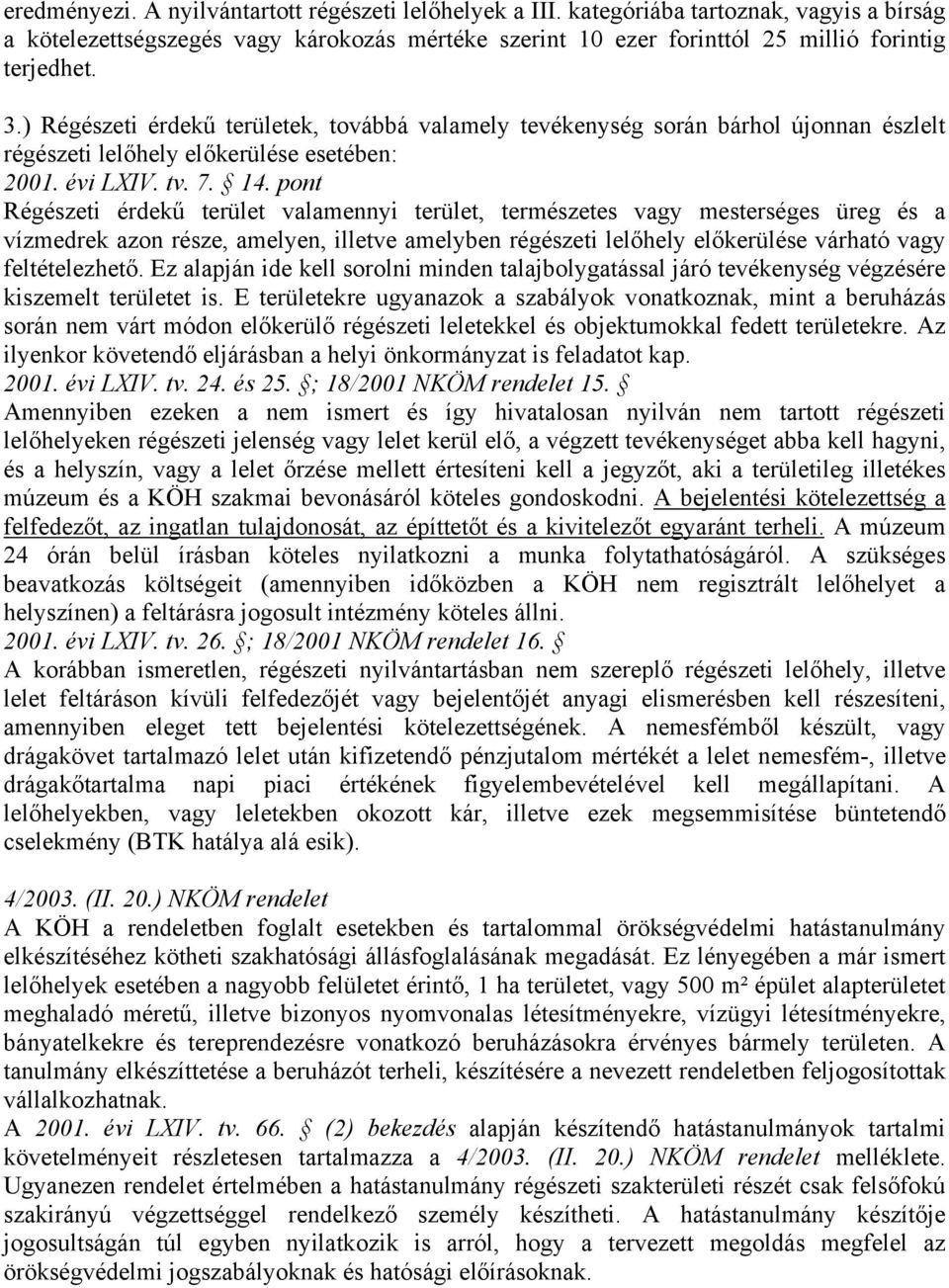 pont Régészeti érdekű terület vlmennyi terület, természetes vgy mesterséges üreg és vízmedrek zon része, melyen, illetve melyben régészeti lelőhely előkerülése várhtó vgy feltételezhető.