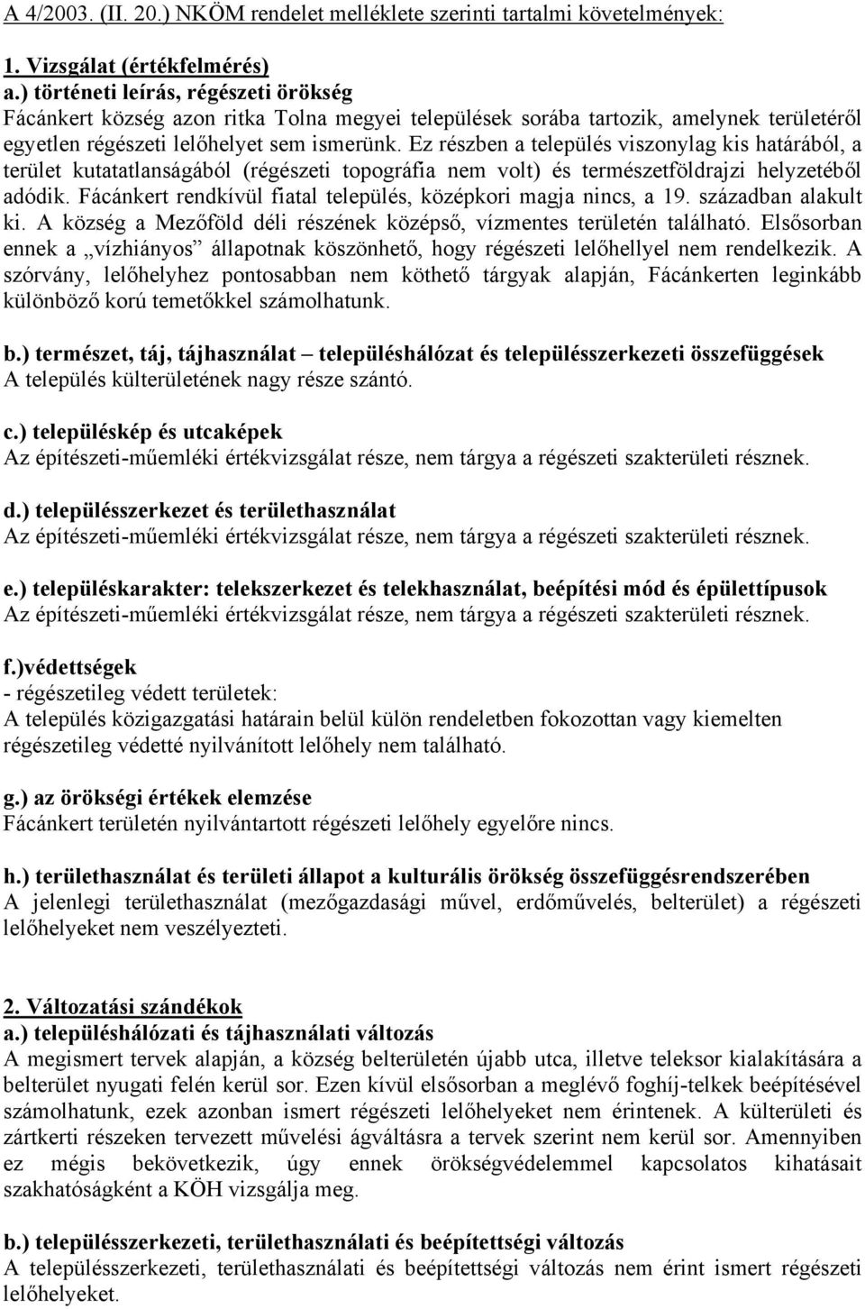 Ez részben település viszonylg kis htárából, terület kutttlnságából (régészeti topográfi nem volt) és természetföldrjzi helyzetéből dódik. Fácánkert rendkívül fitl település, középkori mgj nincs, 19.