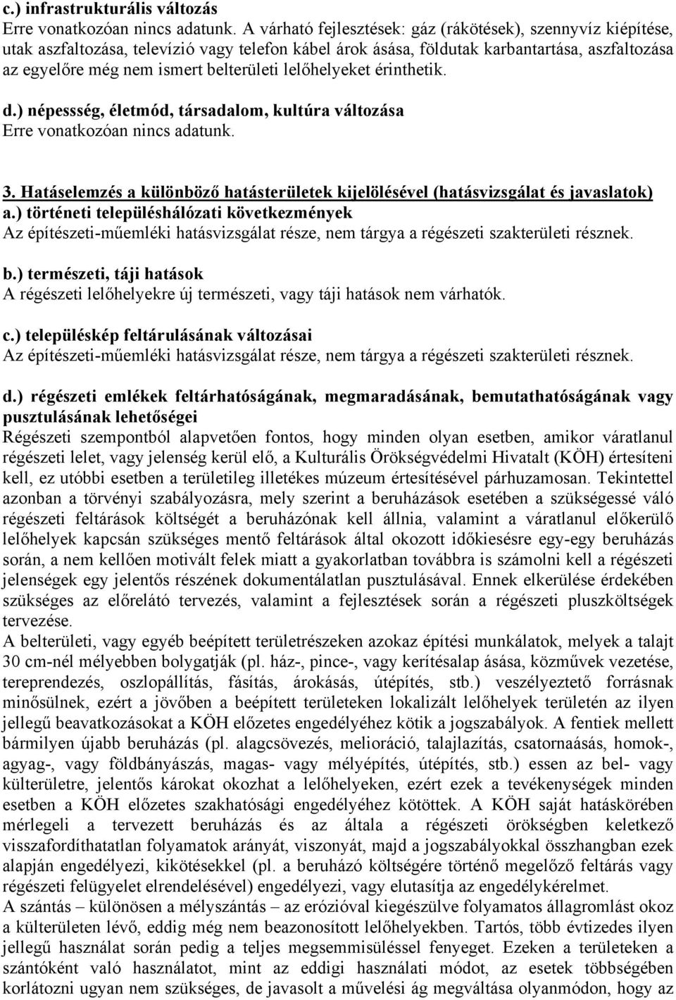 érinthetik. d.) népessség, életmód, társdlom, kultúr változás Erre vontkozón nincs dtunk. 3. Htáselemzés különböző htásterületek kijelölésével (htásvizsgált és jvsltok).