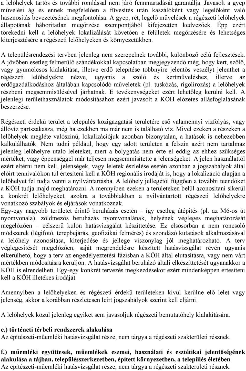 Épp ezért törekedni kell lelőhelyek loklizálását követően e felületek megőrzésére és lehetséges kiterjesztésére régészeti lelőhelyeken és környezetükben.