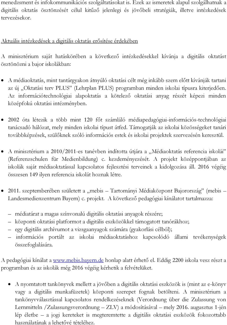 Aktuális intézkedések a digitális oktatás erősítése érdekében A minisztérium saját hatáskörében a következő intézkedésekkel kívánja a digitális oktatást ösztönözni a bajor iskolákban: A médiaoktatás,